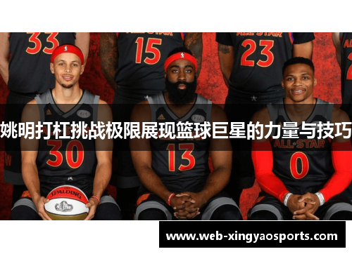 姚明打杠挑战极限展现篮球巨星的力量与技巧