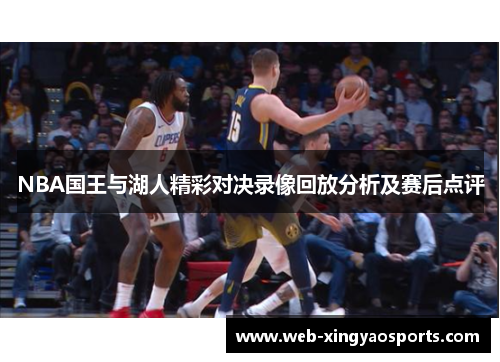 NBA国王与湖人精彩对决录像回放分析及赛后点评