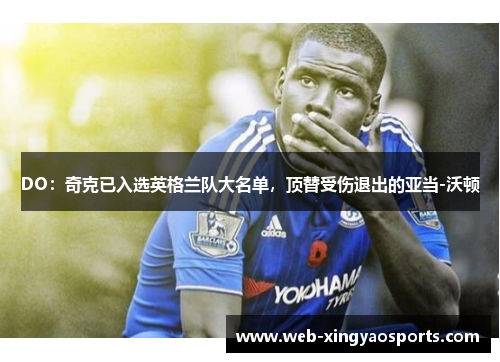 DO：奇克已入选英格兰队大名单，顶替受伤退出的亚当-沃顿
